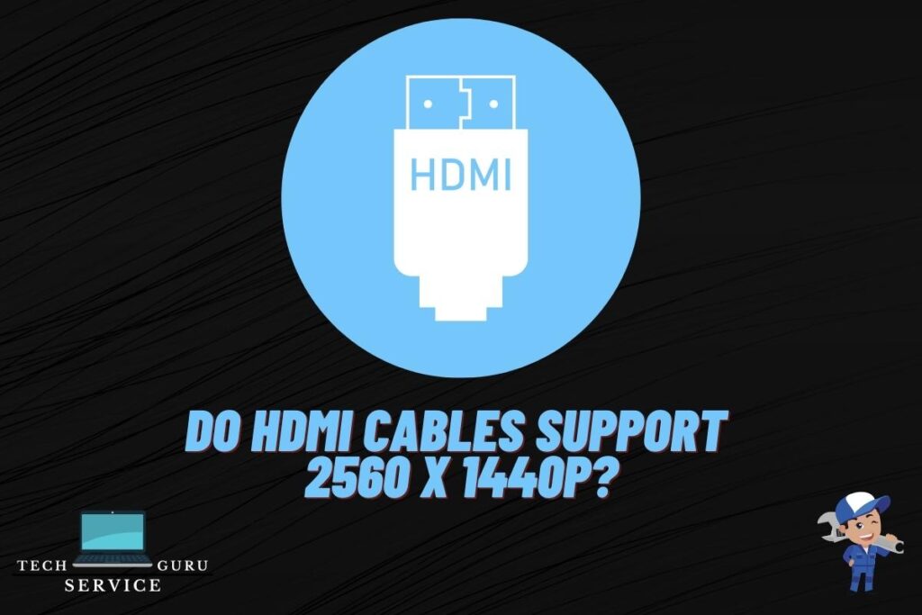 Do Hdmi Cables Support 2560x1440p? – Techserviceguru